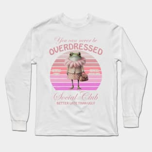 You Can Never Be Overdressed Wondermorestudio Extra Chic Extra Stylish Social Club Better Late Than Ugly Long Sleeve T-Shirt